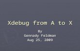 Xdebug from A to X By Gennady Feldman Aug 25, 2009.