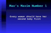 Max’s Maxim Number 1 Every woman should have her second baby first.