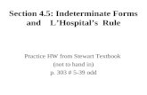 Section 4.5: Indeterminate Forms and L’Hospital’s Rule Practice HW from Stewart Textbook (not to hand in) p. 303 # 5-39 odd.