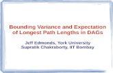 Bounding Variance and Expectation of Longest Path Lengths in DAGs Jeff Edmonds, York University Supratik Chakraborty, IIT Bombay.