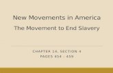 New Movements in America The Movement to End Slavery CHAPTER 14, SECTION 4 PAGES 454 - 459.