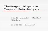 TimeMerger: Disparate Temporal Data Analysis Sally Divita Martin Stolen UM CMSC 734 Spring 2007.