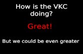 How is the VKC doing? Great! But we could be even greater.