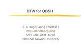 DTW for QBSH J.-S Roger Jang ( 張智星 )  MIR LabMIR Lab, CSIE Dept. National Taiwan University.