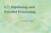 L7: Pipelining and Parallel Processing VADA Lab..