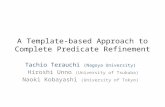 A Template-based Approach to Complete Predicate Refinement Tachio Terauchi (Nagoya University) Hiroshi Unno (University of Tsukuba) Naoki Kobayashi (University.