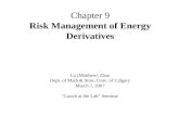 Chapter 9 Risk Management of Energy Derivatives Lu (Matthew) Zhao Dept. of Math & Stats, Univ. of Calgary March 7, 2007 “ Lunch at the Lab ” Seminar.