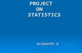 PROJECT ON STATISTICS Srikanth A Srikanth A. STATISTICS PROJECT REPORT STATISTICS PROJECT REPORT Goal The goal of doing this project was to empower ourselves.