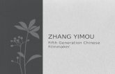 Fifth Generation Chinese Filmmaker ZHANG YIMOU. Zhang Yimou Born in 1951 in Shaanxi Province His father served under Chiang Kai-shek in the Chinese Civil.