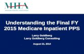 1 Understanding the Final FY 2015 Medicare Inpatient PPS Larry Goldberg Larry Goldberg Consulting August 21, 2014.