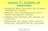 Unit 1: Louisiana’s Physical and Cultural Geography Lesson 7: Climate of Louisiana Recognize that Louisiana has a humid subtropical climate Identify the.