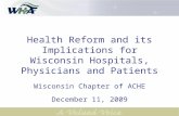 Health Reform and its Implications for Wisconsin Hospitals, Physicians and Patients Wisconsin Chapter of ACHE December 11, 2009.