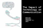 William DeCotiis February 17, 2012 The Impact of Technology on Communication.