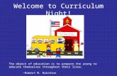 Welcome to Curriculum Night! The object of education is to prepare the young to educate themselves throughout their lives. ~Robert M. Hutchins.