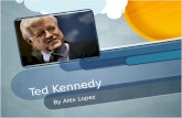 Ted Kennedy By Alex Lopez. Early Childhood Full Name is Edward “Ted” Moore Kennedy He was born in Boston, Massachusetts on February 22, 1932. He was the.