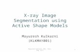 X-ray Image Segmentation using Active Shape Models Mayuresh Kulkarni (KLKMAY001) 1Mayuresh Kulkarni (BSc. Elec. Eng. UCT)