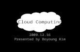 Cloud Computing 2009.12.16 Presented by Boyoung Kim.