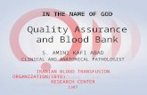 IN THE NAME OF GOD Quality Assurance and Blood Bank S. AMINI KAFI ABAD CLINICAL AND ANATOMICAL PATHOLOGIST IRANIAN BLOOD TRANSFUSION ORGANIZATION(IBTO)