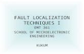 FAULT LOCALIZATION TECHNIQUES I EMT 361 SCHOOL OF MICROELECTRONIC ENGINEERING KUKUM.