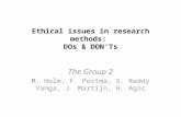 Ethical issues in research methods: DOs & DON’Ts The Group 2 M. Holm, F. Postma, S. Reddy Vanga, J. Martijn, H. Agic.
