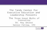 The Tandy Center for Executive Education and Leadership Presents The Three Great Myths of Innovation Dr. Ray Smilor Senior Fellow, CFE.
