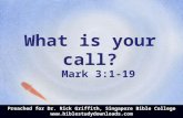 What is your call? Mark 3:1-19 Preached for Dr. Rick Griffith, Singapore Bible College .