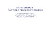 DARK ENERGY PARTICLE PHYSICS PROBLEMS STEEN HANNESTAD UNIVERSITY OF AARHUS NBI, 27 AUGUST 2007.