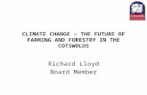 CLIMATE CHANGE – THE FUTURE OF FARMING AND FORESTRY IN THE COTSWOLDS Richard Lloyd Board Member.