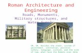 Roman Architecture and Engineering Roads, Monuments, Military structures, and Water Supply OK, OK. Besides the roads, system of government, sanitation,