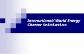 International/ World Energy Charter initiative. International/ World Energy Charter: basic facts What is to be negotiated?  Multilateral political declaration.