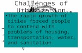 Challenges of Urbanization The rapid growth of cities forced people to contend with problems of housing, transportation, water, and sanitation.