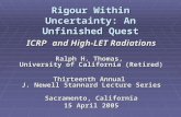 Rigour Within Uncertainty: An Unfinished Quest ICRP and High-LET Radiations Ralph H. Thomas, University of California (Retired) Thirteenth Annual J. Newell.