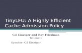 TinyLFU: A Highly Efficient Cache Admission Policy Gil Einziger and Roy Friedman Technion Speaker: Gil Einziger.