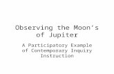 Observing the Moon’s of Jupiter A Participatory Example of Contemporary Inquiry Instruction.