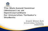 The Web-based Seminar (Webinar) as an OpenCourseWare for Universitas Terbuka’s Students Irsanti Widuri Asih Universitas Terbuka, Indonesia.