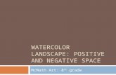 WATERCOLOR LANDSCAPE: POSITIVE AND NEGATIVE SPACE McMath Art: 8 th grade.