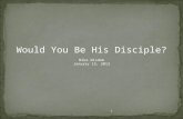 Would You Be His Disciple? Mike Wisdom January 15, 2012 1.