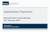 Ophthalmic Payments National User Group Meeting 16 th January 2014 Presented by Mark Green & Mark Hillman.