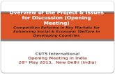 CUTS International Opening Meeting in India 28 th May 2013, New Delhi (India) Overview of the Project & Issues for Discussion (Opening Meeting) Competition.