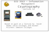 DIG 3563 – Information Management Cryptography Lecture 12 Based in part on a lecture by Sarah Adams (Olin College) and Gordon Prichett (Babson College)