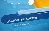 LOGICAL FALLACIES Errors in Reasoning. LOGIC The science of how to evaluate arguments and reasoning Logic allows us to distinguish correct reasoning from.