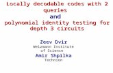 Zeev Dvir Weizmann Institute of Science Amir Shpilka Technion Locally decodable codes with 2 queries and polynomial identity testing for depth 3 circuits.