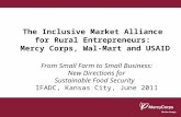 The Inclusive Market Alliance for Rural Entrepreneurs: Mercy Corps, Wal-Mart and USAID From Small Farm to Small Business: New Directions for Sustainable.