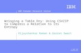 IBM Almaden Research Center © 2006 IBM Corporation Wringing a Table Dry: Using CSVZIP to Compress a Relation to its Entropy Vijayshankar Raman & Garret.