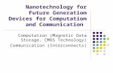 Nanotechnology for Future Generation Devices for Computation and Communication Computation (Magnetic Data Storage, CMOS Technology) Communication (Interconnects)