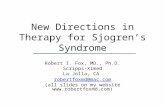 New Directions in Therapy for Sjogren’s Syndrome Robert I. Fox, MD., Ph.D. Scripps-Ximed La Jolla, CA robertfoxmd@mac.com (all slides on my website )