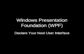 Windows Presentation Foundation (WPF) Declare Your Next User Interface.