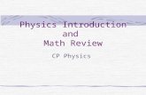 Physics Introduction and Math Review CP Physics. What is Physics? Branch of science which describes the physical world Describes the world using math.