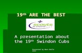 Presented by Matt McCluskie 19 th ARE THE BEST A presentation about the 19 th Swindon Cubs.