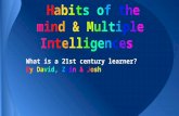 Habits of the mind &Multiple IntelligencesHabits of the mind &Multiple Intelligences What is a 21st century learner? By David, Zain & Josh.